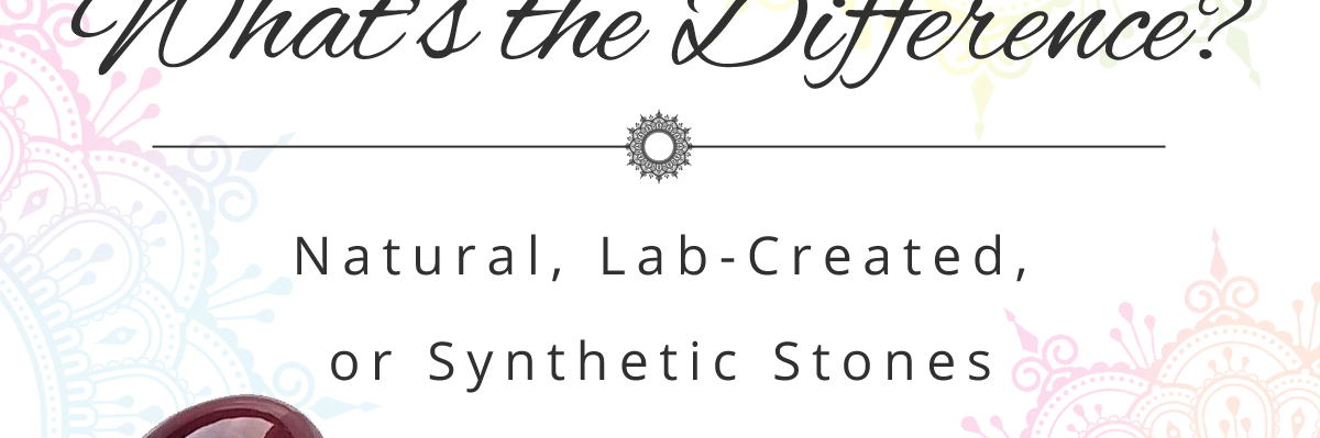 Natural, Lab-Created, or Synthetic Stones – What's the Difference?