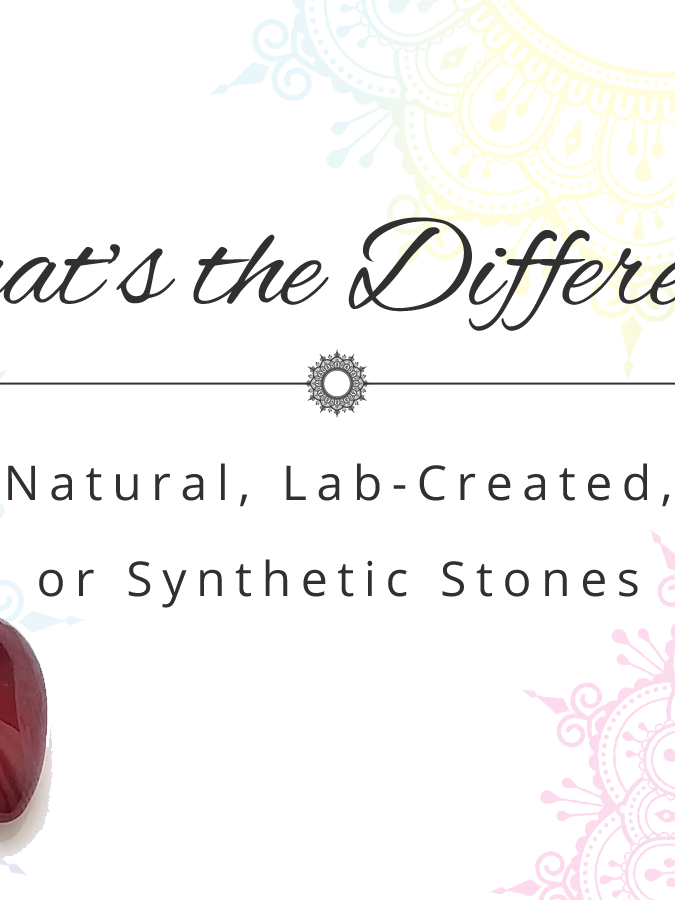Natural, Lab-Created, or Synthetic Stones – What’s the Difference? Natural, Lab-Created, or Synthetic Stones – What's the Difference?