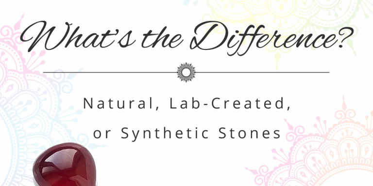 Natural, Lab-Created, or Synthetic Stones – What’s the Difference? Natural, Lab-Created, or Synthetic Stones – What's the Difference?