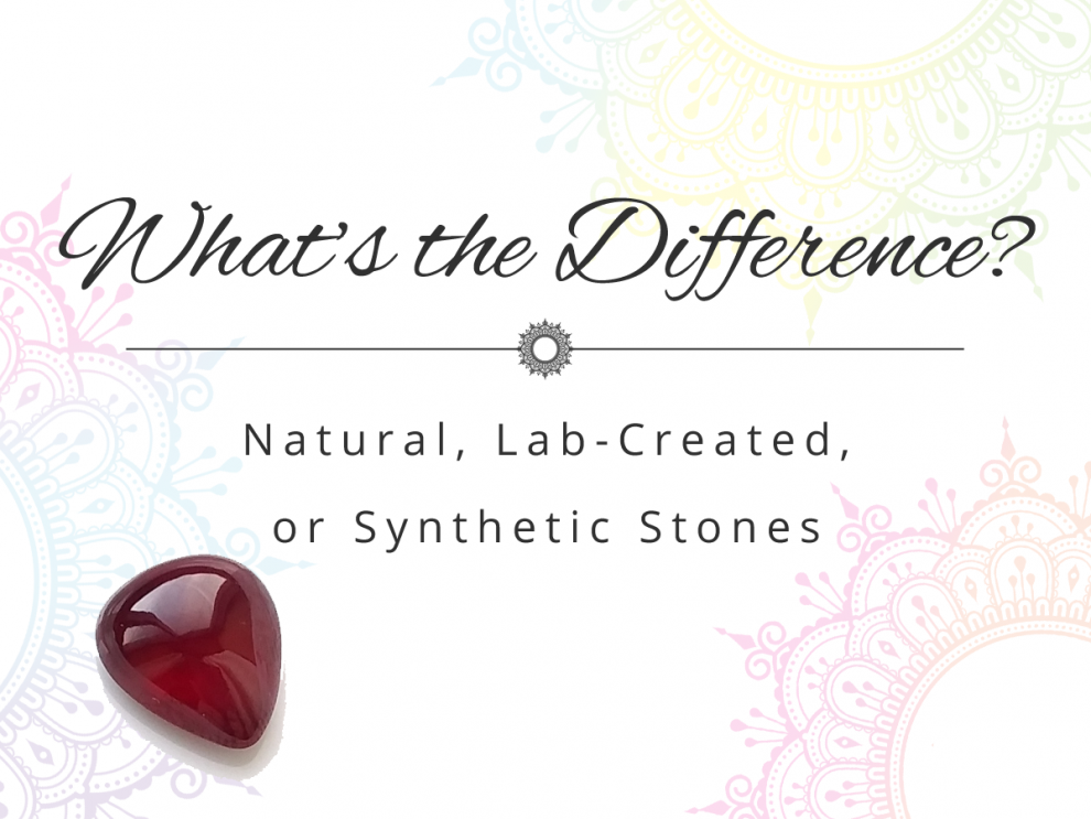 Natural, Lab-Created, or Synthetic Stones – What’s the Difference? Natural, Lab-Created, or Synthetic Stones – What's the Difference?